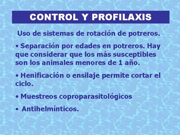 CONTROL Y PROFILAXIS Uso de sistemas de rotación de potreros. • Separación por edades