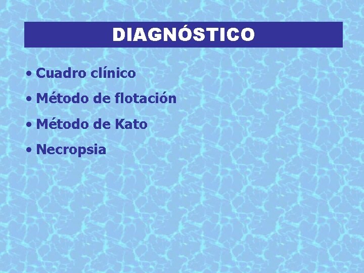 DIAGNÓSTICO • Cuadro clínico • Método de flotación • Método de Kato • Necropsia