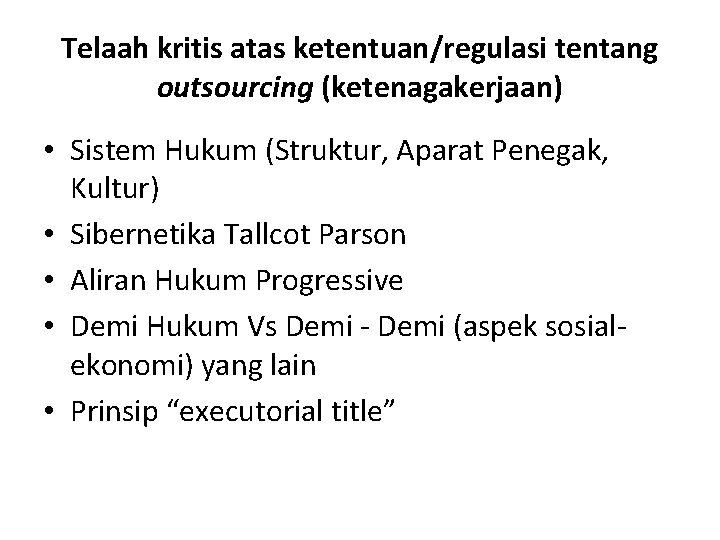 Telaah kritis atas ketentuan/regulasi tentang outsourcing (ketenagakerjaan) • Sistem Hukum (Struktur, Aparat Penegak, Kultur)
