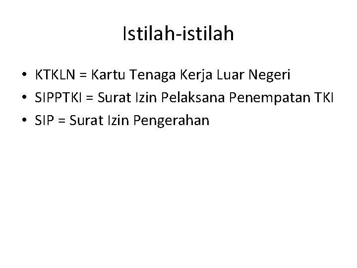 Istilah-istilah • KTKLN = Kartu Tenaga Kerja Luar Negeri • SIPPTKI = Surat Izin