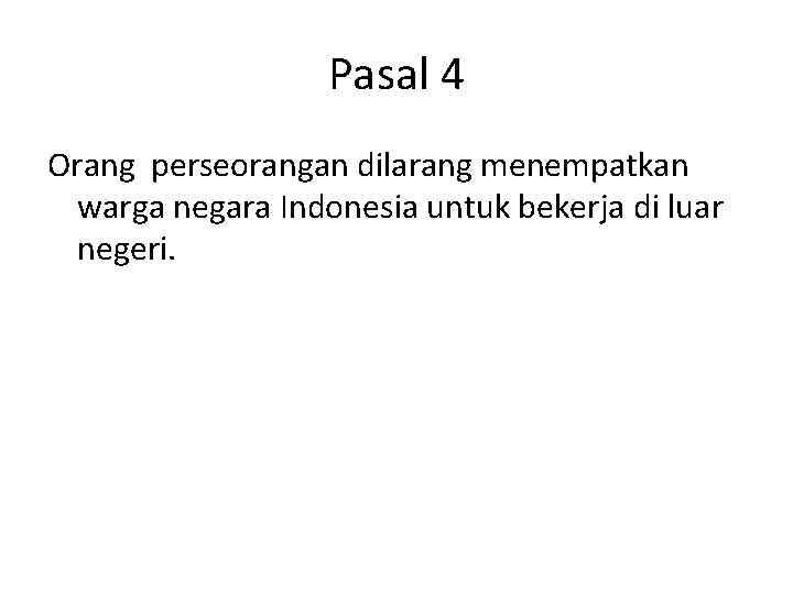 Pasal 4 Orang perseorangan dilarang menempatkan warga negara Indonesia untuk bekerja di luar negeri.