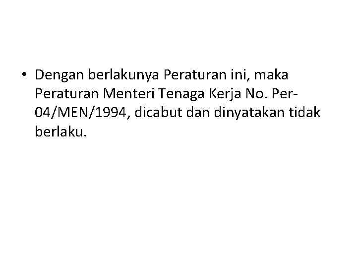  • Dengan berlakunya Peraturan ini, maka Peraturan Menteri Tenaga Kerja No. Per 04/MEN/1994,