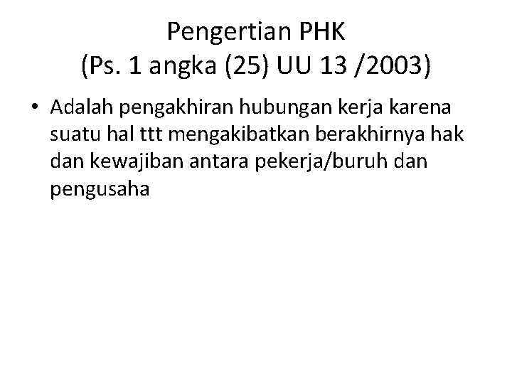 Pengertian PHK (Ps. 1 angka (25) UU 13 /2003) • Adalah pengakhiran hubungan kerja