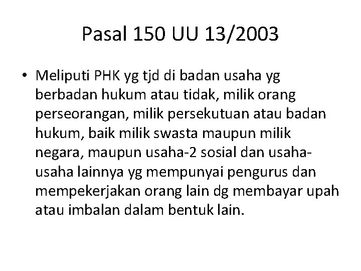 Pasal 150 UU 13/2003 • Meliputi PHK yg tjd di badan usaha yg berbadan