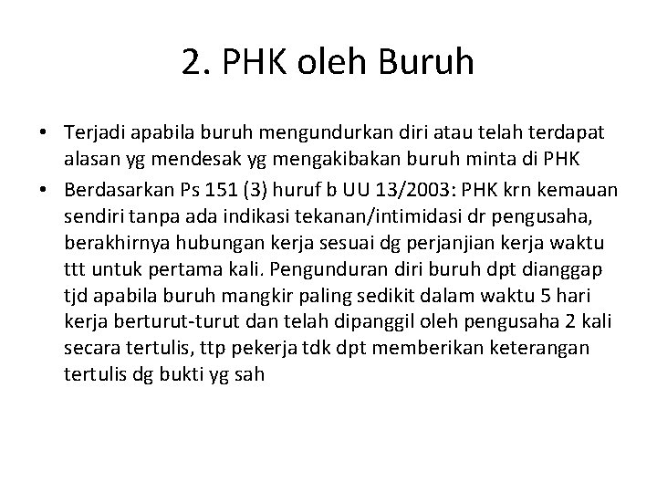 2. PHK oleh Buruh • Terjadi apabila buruh mengundurkan diri atau telah terdapat alasan