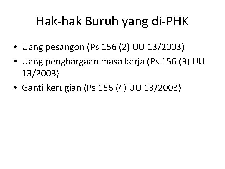 Hak-hak Buruh yang di-PHK • Uang pesangon (Ps 156 (2) UU 13/2003) • Uang