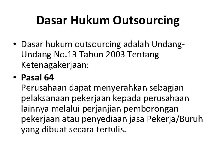 Dasar Hukum Outsourcing • Dasar hukum outsourcing adalah Undang No. 13 Tahun 2003 Tentang