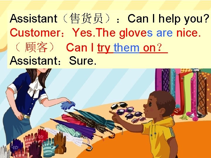 Assistant(售货员):Can I help you? Customer:Yes. The gloves are nice. ( 顾客) Can I try Assistant(售货员):Can I help you? Customer:Yes. The gloves are nice. ( 顾客) Can I try