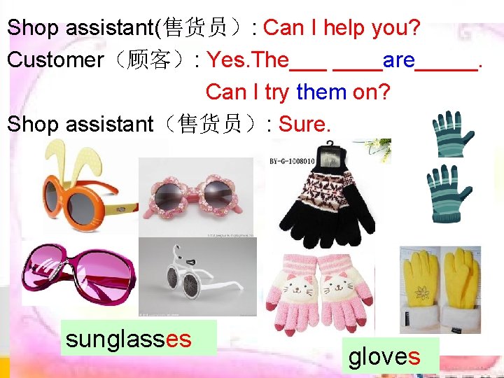 Shop assistant(售货员): Can I help you? Customer(顾客): Yes. The___ ____are_____. Can I try them Shop assistant(售货员): Can I help you? Customer(顾客): Yes. The___ ____are_____. Can I try them