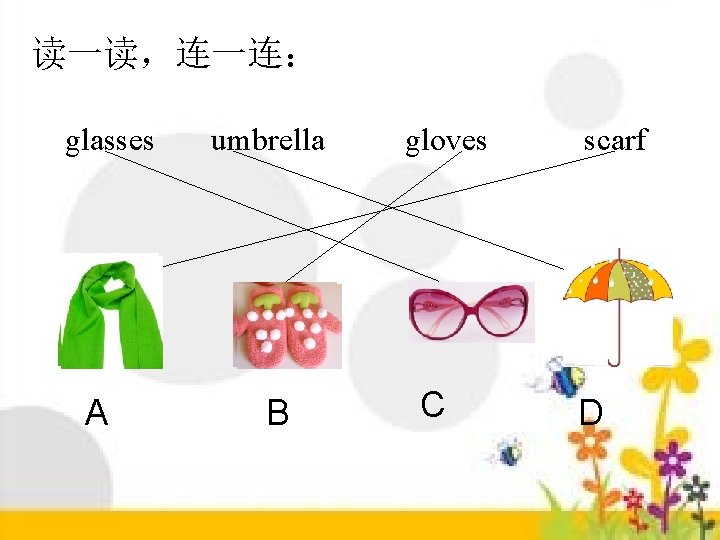 读一读,连一连: glasses A umbrella B gloves C scarf D 读一读,连一连: glasses A umbrella B gloves C scarf D