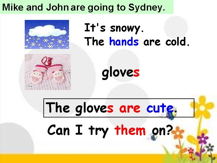 Mike and John are going to Sydney. It's snowy. The hands are cold. gloves Mike and John are going to Sydney. It's snowy. The hands are cold. gloves