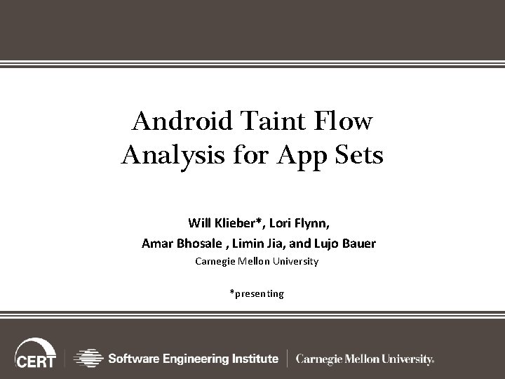 Android Taint Flow Analysis for App Sets Will Klieber*, Lori Flynn, Amar Bhosale ,