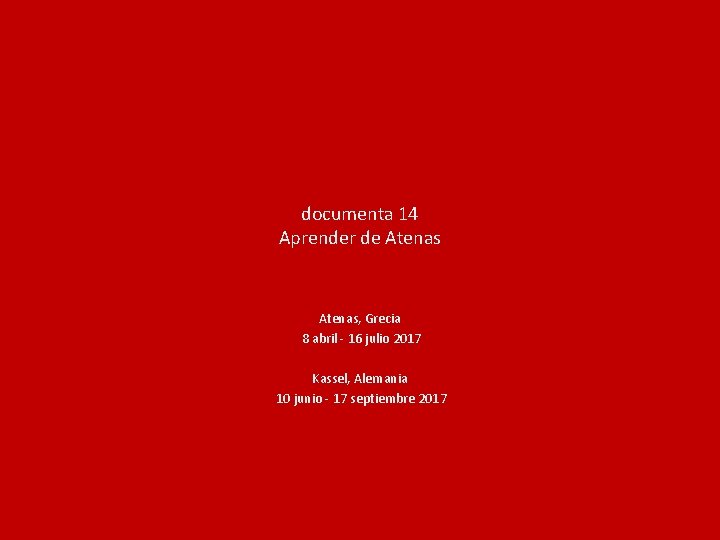 documenta 14 Aprender de Atenas, Grecia 8 abril - 16 julio 2017 Kassel, Alemania