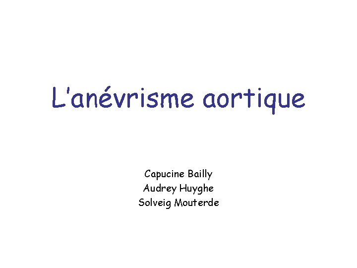 L’anévrisme aortique Capucine Bailly Audrey Huyghe Solveig Mouterde 
