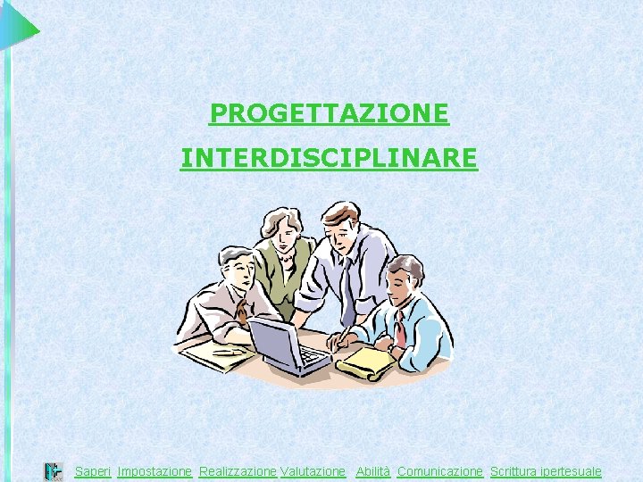 PROGETTAZIONE INTERDISCIPLINARE Saperi Impostazione Realizzazione Valutazione Abilità Comunicazione Scrittura ipertesuale 