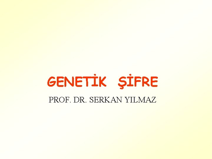 GENETİK ŞİFRE PROF. DR. SERKAN YILMAZ 