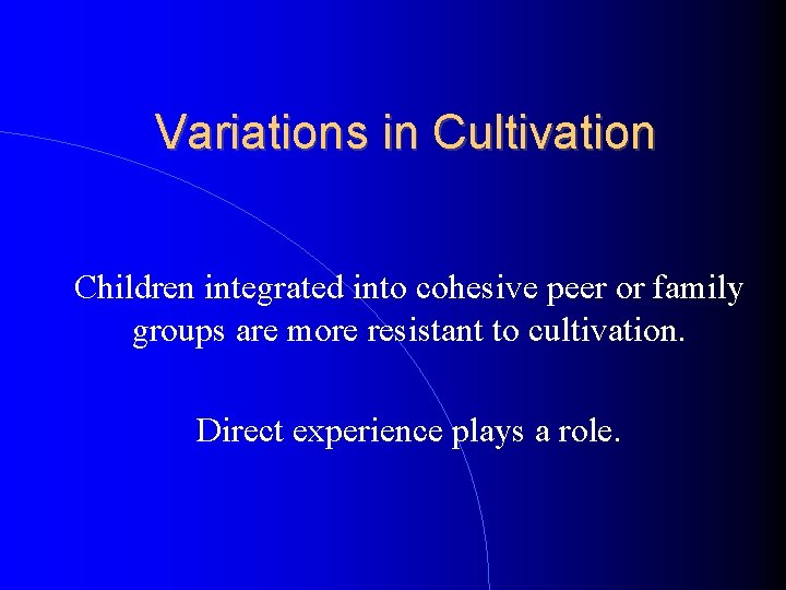 Variations in Cultivation Children integrated into cohesive peer or family groups are more resistant