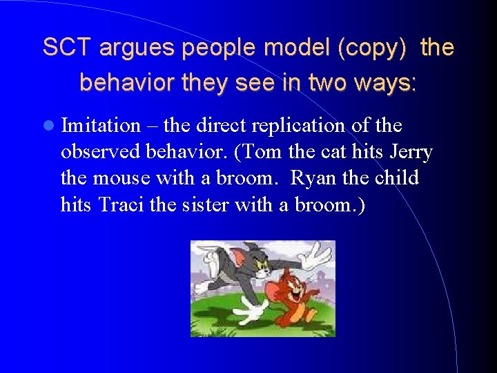 SCT argues people model (copy) the behavior they see in two ways: Imitation –