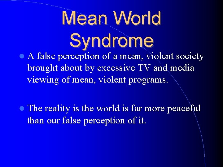  A Mean World Syndrome false perception of a mean, violent society brought about