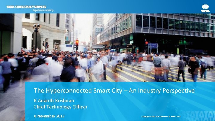 The Hyperconnected Smart City – An Industry Perspective K Ananth Krishnan Chief Technology Officer