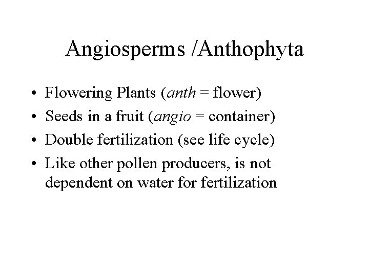 Angiosperms /Anthophyta • • Flowering Plants (anth = flower) Seeds in a fruit (angio