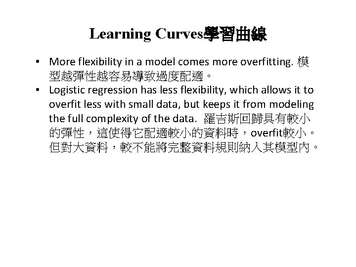 Learning Curves學習曲線 • More flexibility in a model comes more overfitting. 模 型越彈性越容易導致過度配適。 •