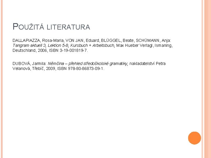 POUŽITÁ LITERATURA DALLAPIAZZA, Rosa-Maria, VON JAN, Eduard, BLÜGGEL, Beate, SCHÜMANN, Anja: Tangram aktuell 3,