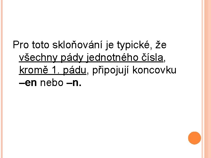 Pro toto skloňování je typické, že všechny pády jednotného čísla, kromě 1. pádu, připojují