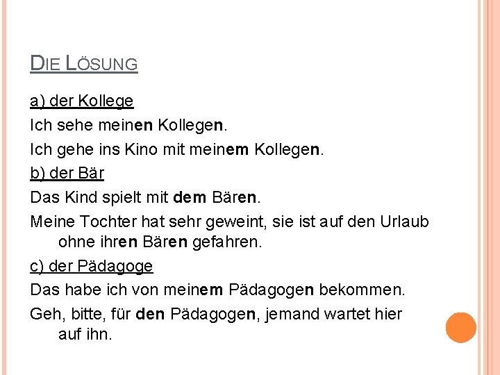 DIE LÖSUNG a) der Kollege Ich sehe meinen Kollegen. Ich gehe ins Kino mit