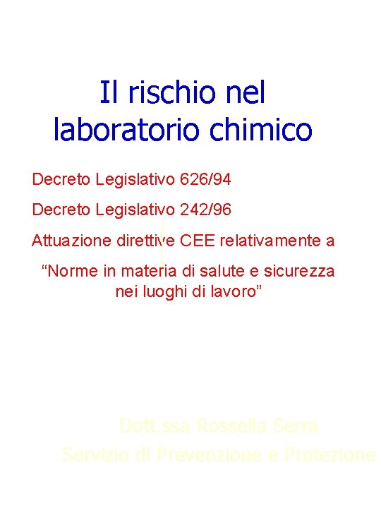 Il rischio nel laboratorio chimico Decreto Legislativo 626/94 Decreto Legislativo 242/96 Attuazione direttive CEE