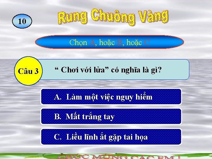 10 0123456789 Chọn A, hoặc B, hoặc C Câu 3 “ Chơi với lửa”