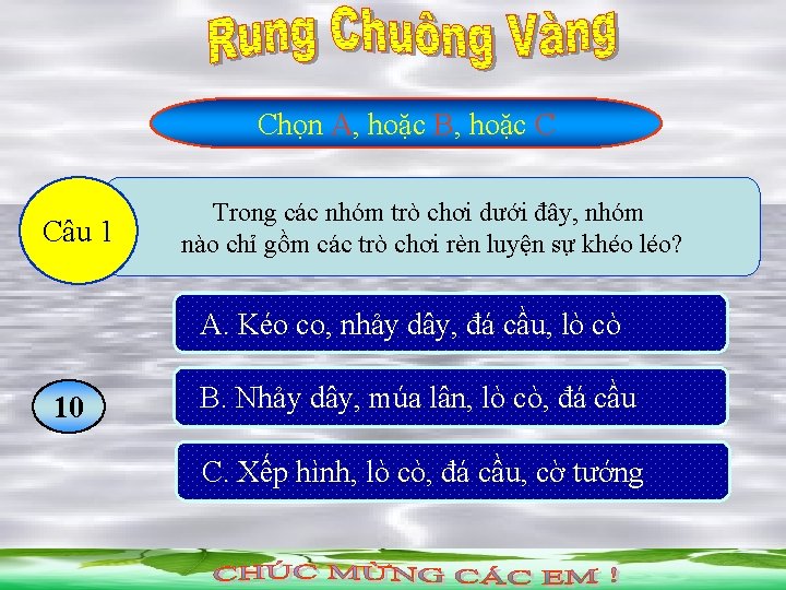 Chọn A, hoặc B, hoặc C Câu 1 Trong các nhóm trò chơi dưới