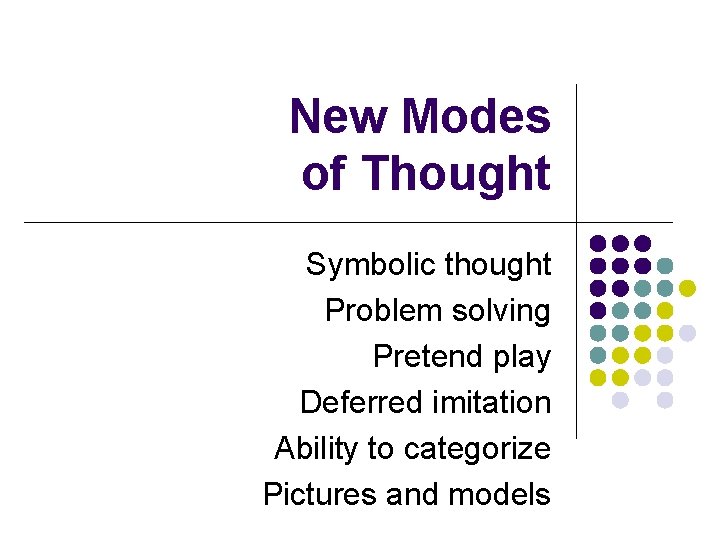 New Modes of Thought Symbolic thought Problem solving Pretend play Deferred imitation Ability to