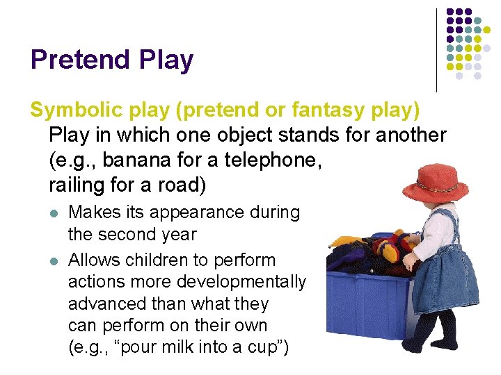 Pretend Play Symbolic play (pretend or fantasy play) Play in which one object stands