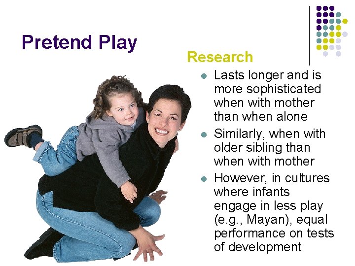 Pretend Play Research l l l Lasts longer and is more sophisticated when with