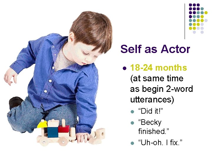 Self as Actor l 18 -24 months (at same time as begin 2 -word