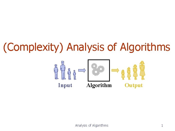 (Complexity) Analysis of Algorithms Input Algorithm Analysis of Algorithms Output 1 (Complexity) Analysis of Algorithms Input Algorithm Analysis of Algorithms Output 1