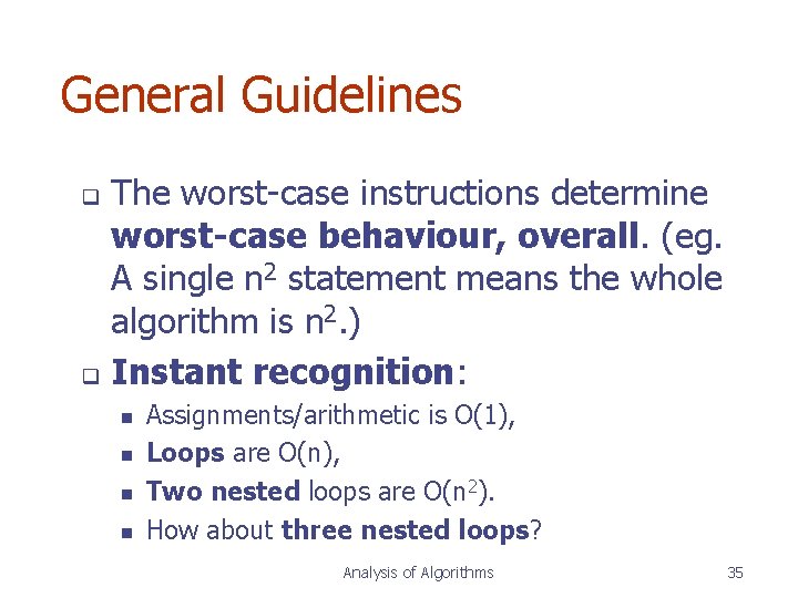 General Guidelines The worst-case instructions determine worst-case behaviour, overall. (eg. A single n 2 General Guidelines The worst-case instructions determine worst-case behaviour, overall. (eg. A single n 2