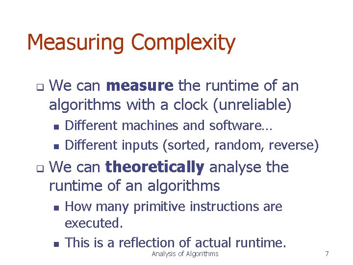 Measuring Complexity q We can measure the runtime of an algorithms with a clock Measuring Complexity q We can measure the runtime of an algorithms with a clock
