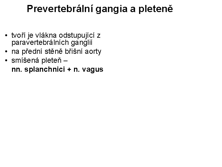 Prevertebrální gangia a pleteně • tvoří je vlákna odstupující z paravertebrálních ganglií • na