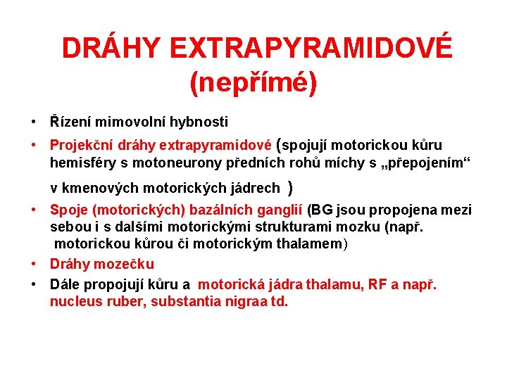  DRÁHY EXTRAPYRAMIDOVÉ (nepřímé) • Řízení mimovolní hybnosti • Projekční dráhy extrapyramidové (spojují motorickou