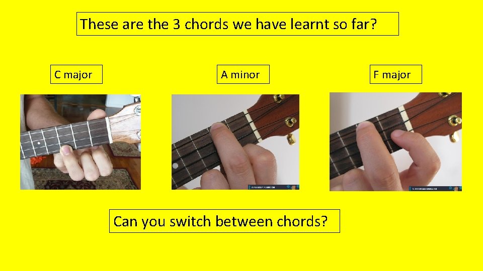 These are the 3 chords we have learnt so far? C major A minor