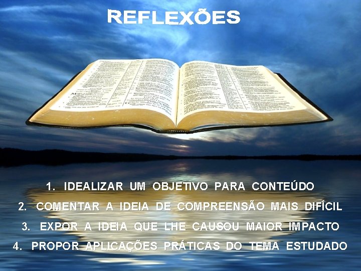 1. IDEALIZAR UM OBJETIVO PARA CONTEÚDO 2. COMENTAR A IDEIA DE COMPREENSÃO MAIS DIFÍCIL 1. IDEALIZAR UM OBJETIVO PARA CONTEÚDO 2. COMENTAR A IDEIA DE COMPREENSÃO MAIS DIFÍCIL