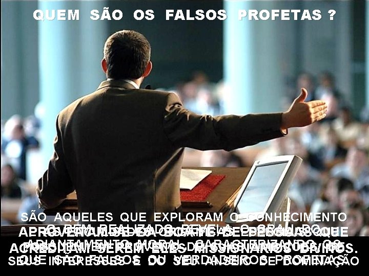 QUEM SÃO OS FALSOS PROFETAS ? SÃO AQUELES QUE EXPLORAM O CONHECIMENTO O BEM QUEM SÃO OS FALSOS PROFETAS ? SÃO AQUELES QUE EXPLORAM O CONHECIMENTO O BEM
