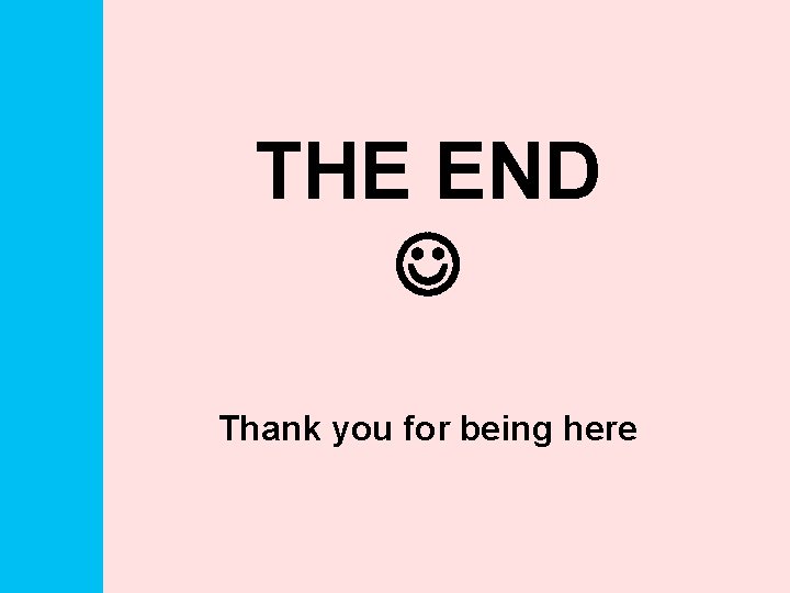 THE END Thank you for being here 