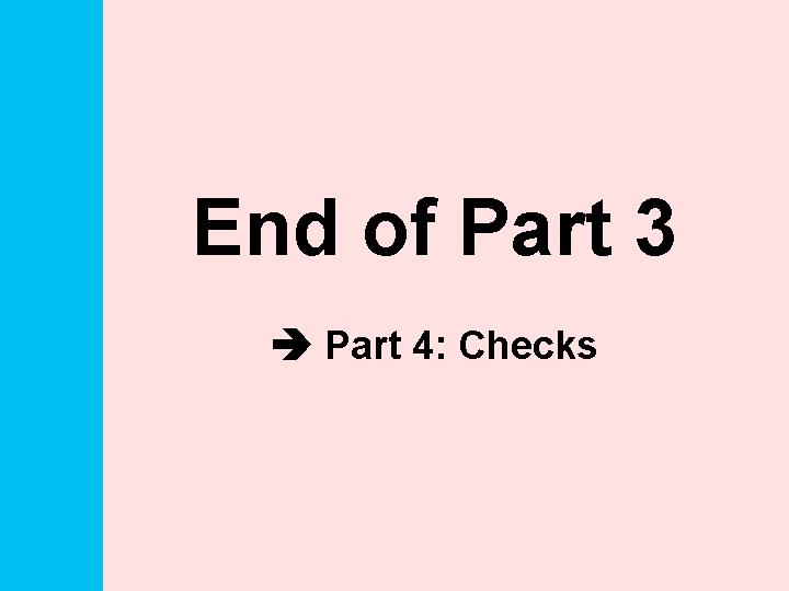 End of Part 3 Part 4: Checks 