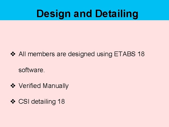 Design and Detailing v All members are designed using ETABS 18 software. v Verified