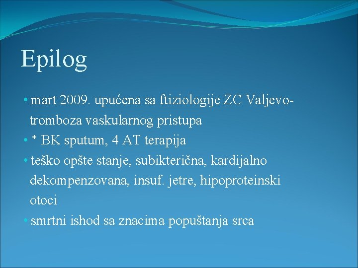 Epilog • mart 2009. upućena sa ftiziologije ZC Valjevo- tromboza vaskularnog pristupa • ⁺