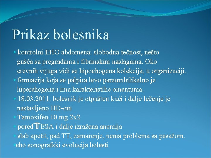 Prikaz bolesnika • kontrolni EHO abdomena: slobodna tečnost, nešto gušća sa pregradama i fibrinskim