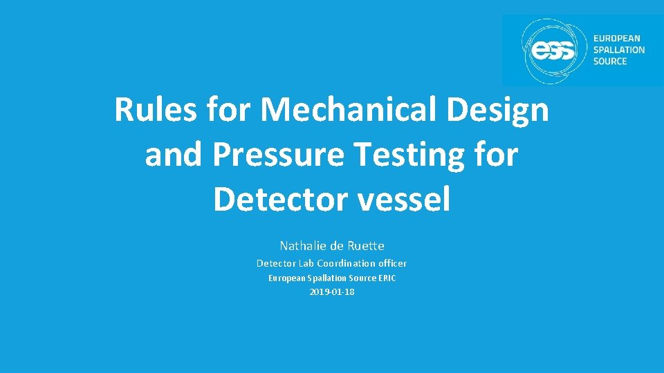 Rules for Mechanical Design and Pressure Testing for Detector vessel Nathalie de Ruette Detector